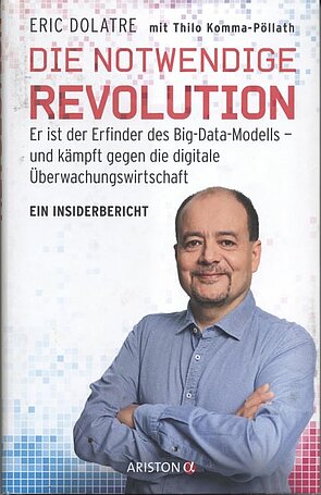Die notwendige Revolution - Beendet die digitale Überwachungswirtschaft (Autor: Eric Dolatre mit Thilo Komma-Pöllath)