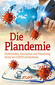 Die Plandemie: Profitstreben, Korruption und Täuschung hinter der COVID-19-Pandemie (Autor: Bruce Fife)