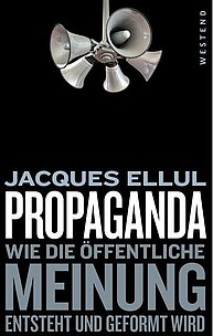 Propaganda - Wie die öffentliche Meinung entsteht und geformt wird (Autor: Jacques Ellul)