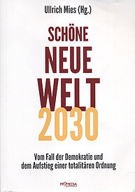 Schöne, neue Welt 2030 - Vom Fall der Demokratie und dem Aufstieg einer totalitären Ordnung (Autor: Ullrich Mies)