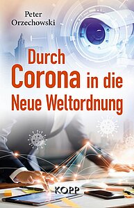 Durch Corona in die neue Weltordnung (Autor: Peter Orzechowski)